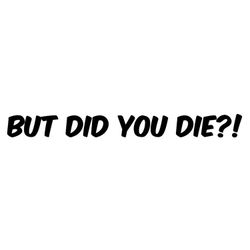 Dekal - BUT DID YOU DIE?!