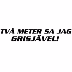 Dekal - TVÅ METER SA JAG GRISJÄVEL