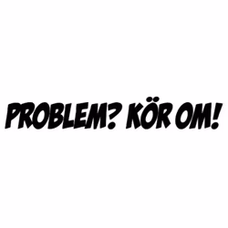 Dekal - PROBLEM? KÖR OM!