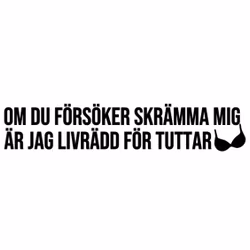 Dekal - Om du försöker skrämma mig är jag livrädd för tuttar