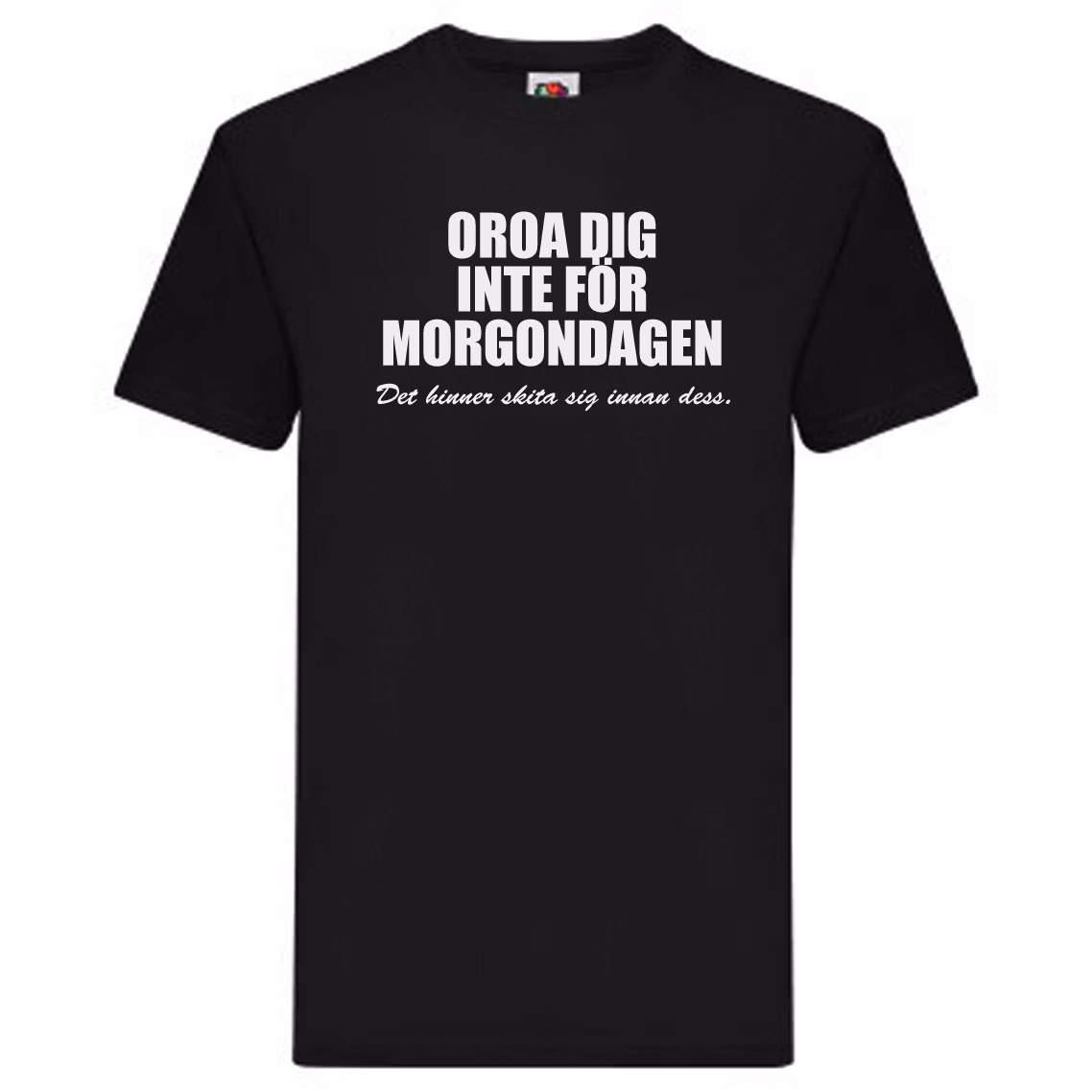 T-Shirt - Oroa dig inte för morgondagen, det hinner skita sig innan dess
