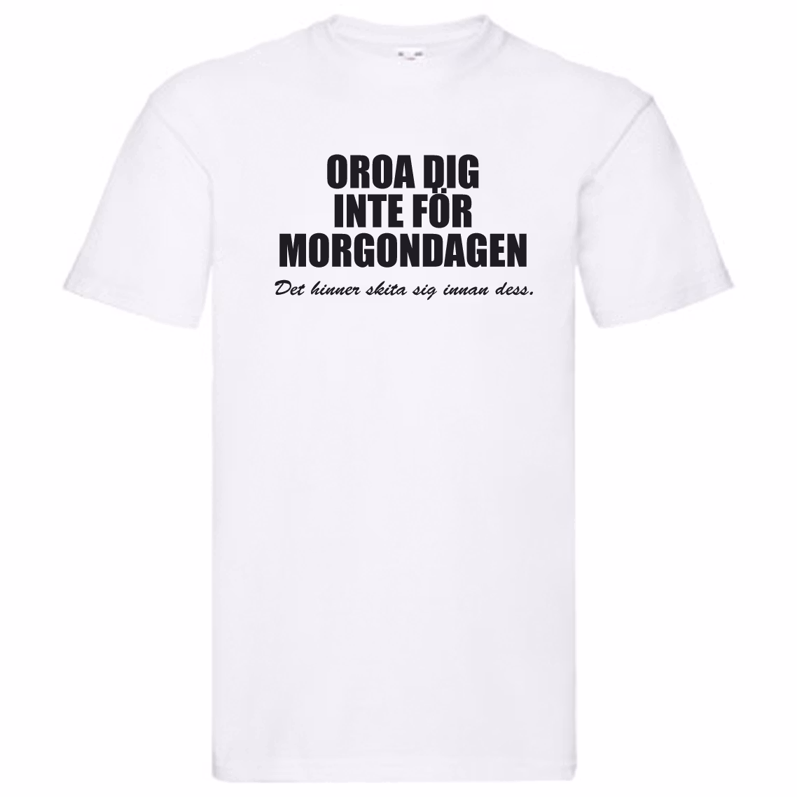 T-Shirt - Oroa dig inte för morgondagen, det hinner skita sig innan dess