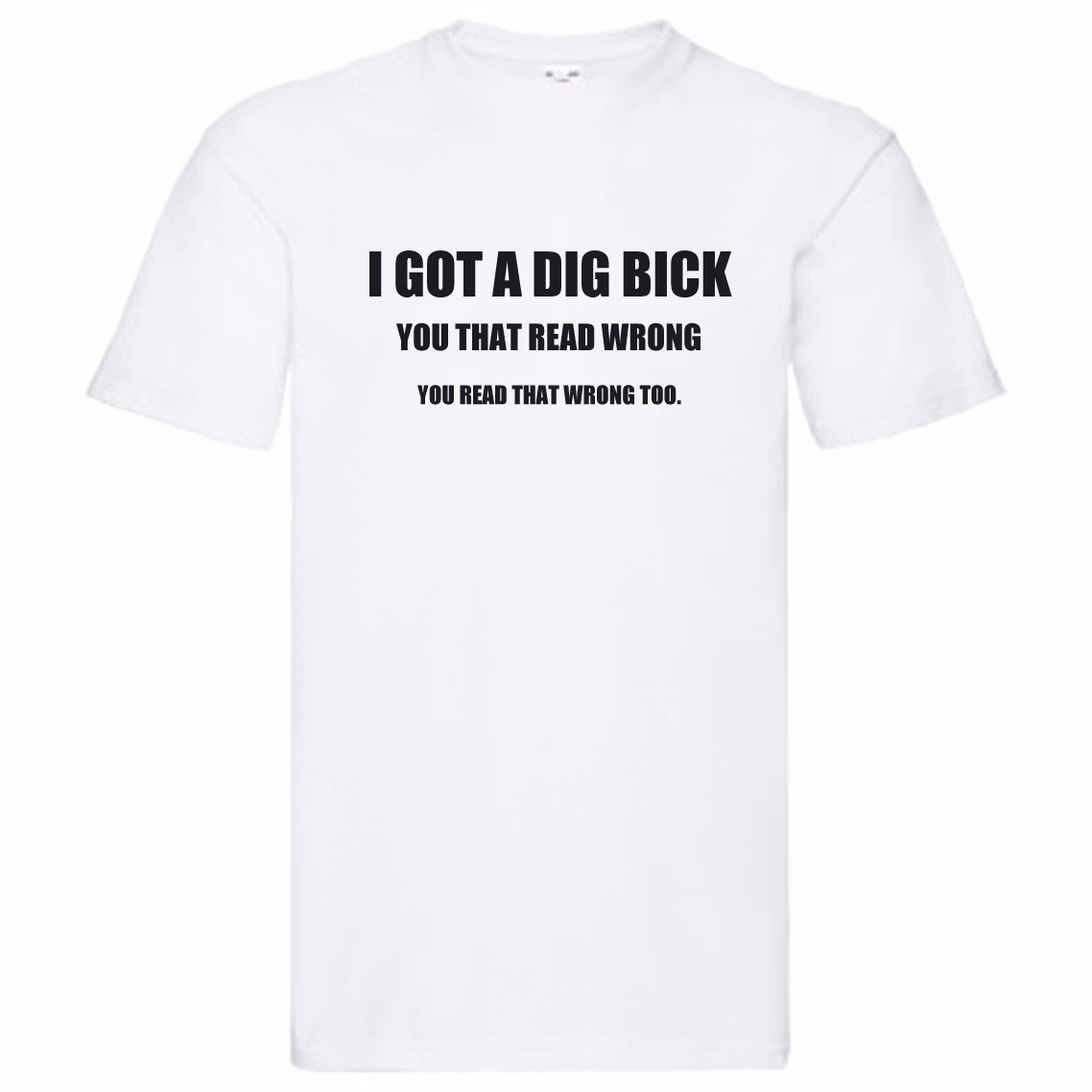 T-Shirt - I got a dig bick