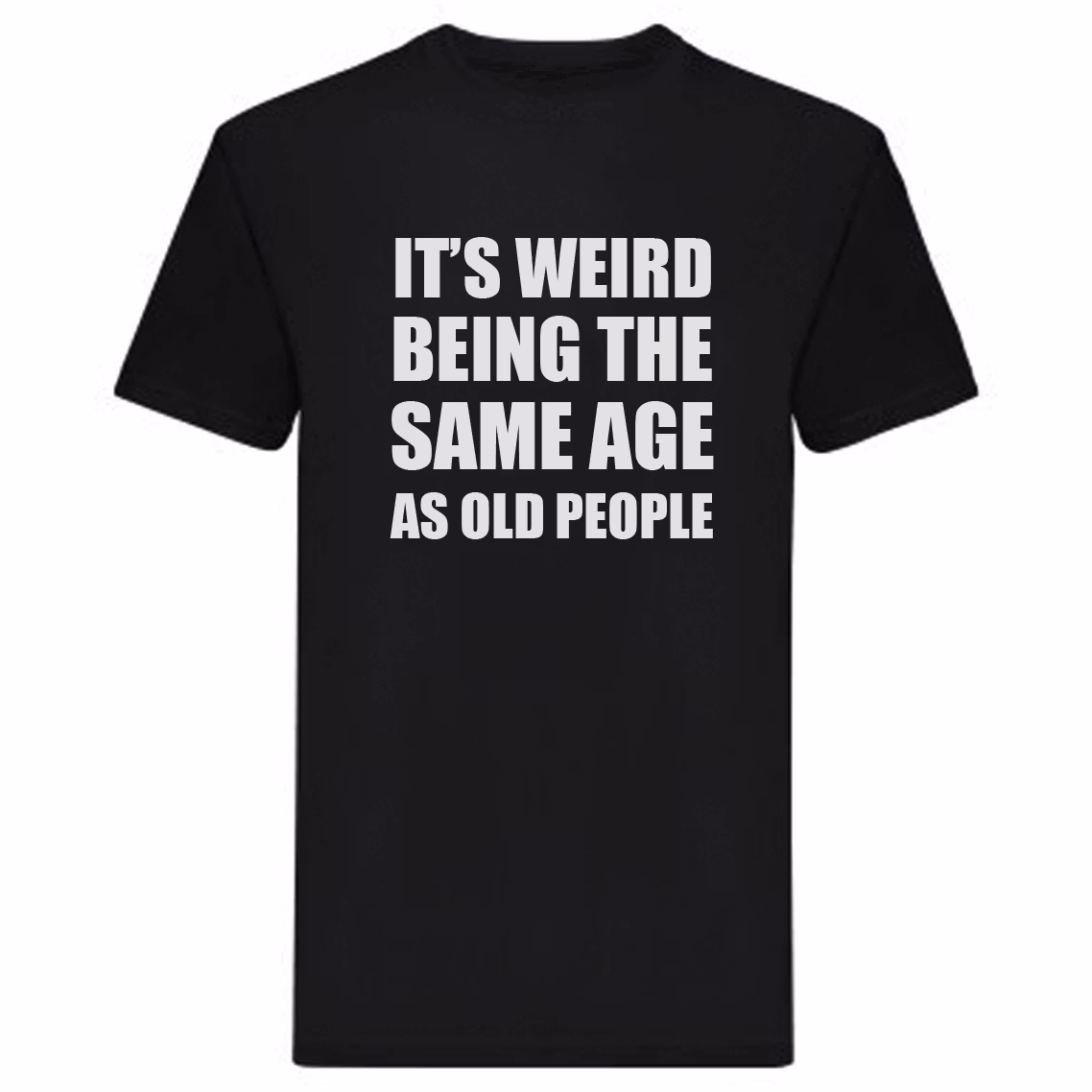 T-Shirt - It's weird being the same age as old people