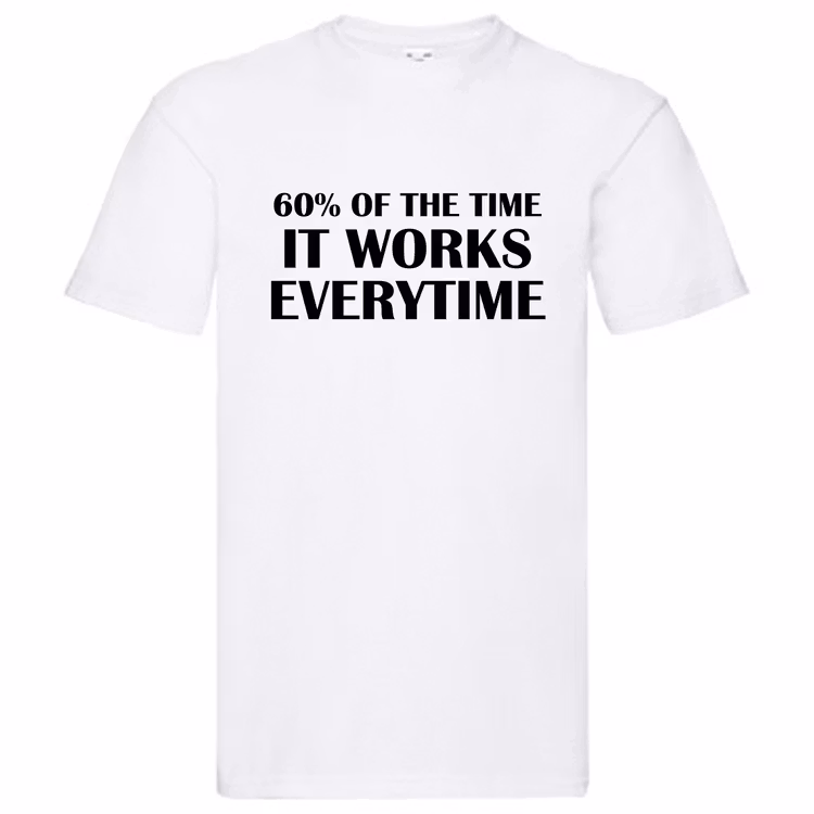 T-Shirt - "60% of the time, it works everytime"