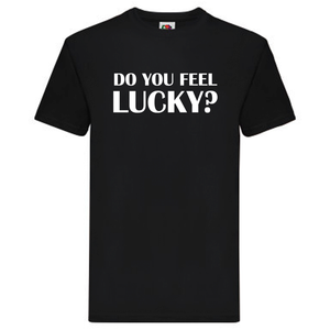 T-Shirt - "Do you feel Lucky?"