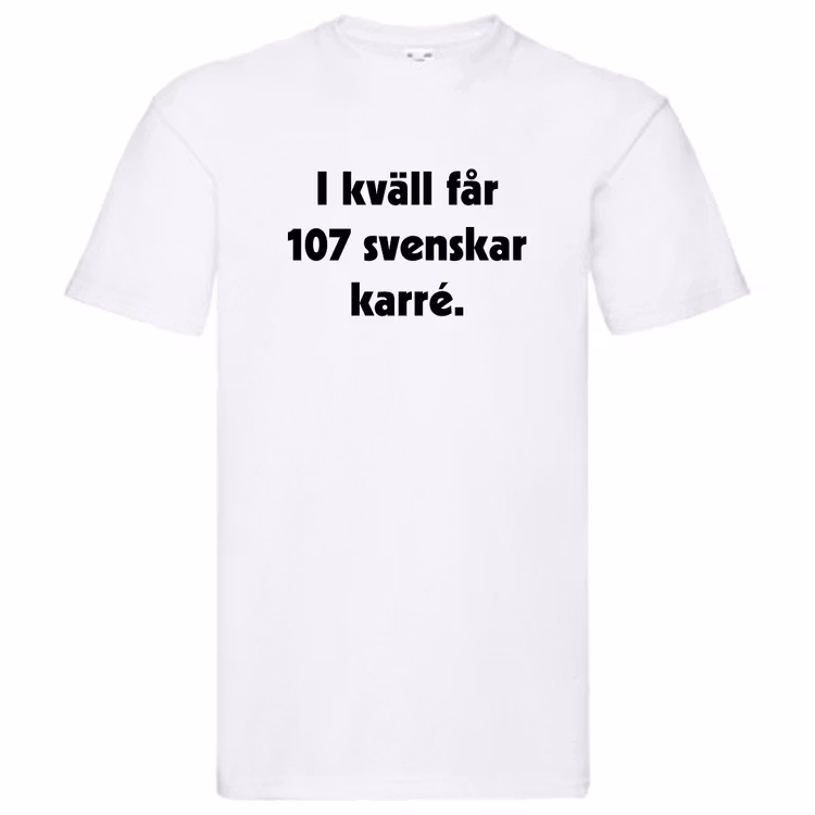 T-Shirt, "I kväll får 107 svenskar karré"