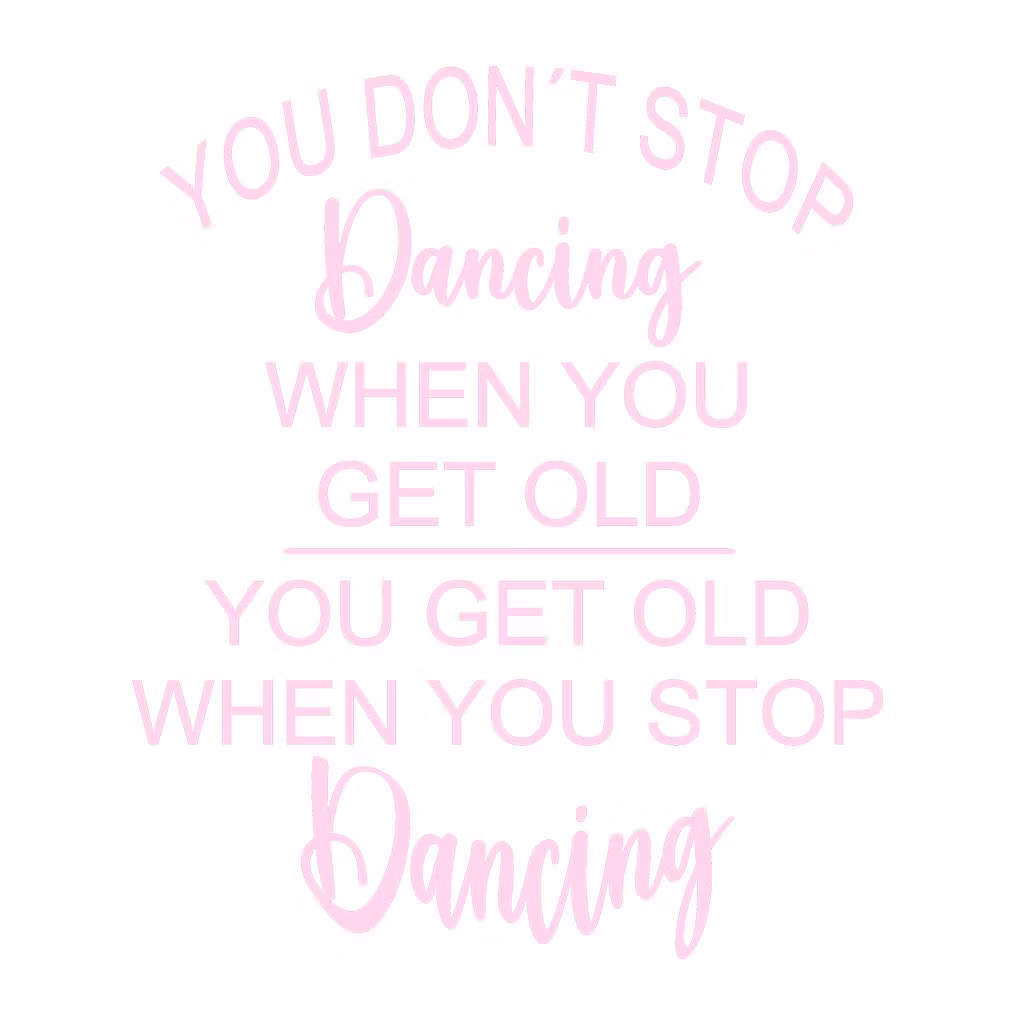 Texter:  You don´t stop dancing when you get old