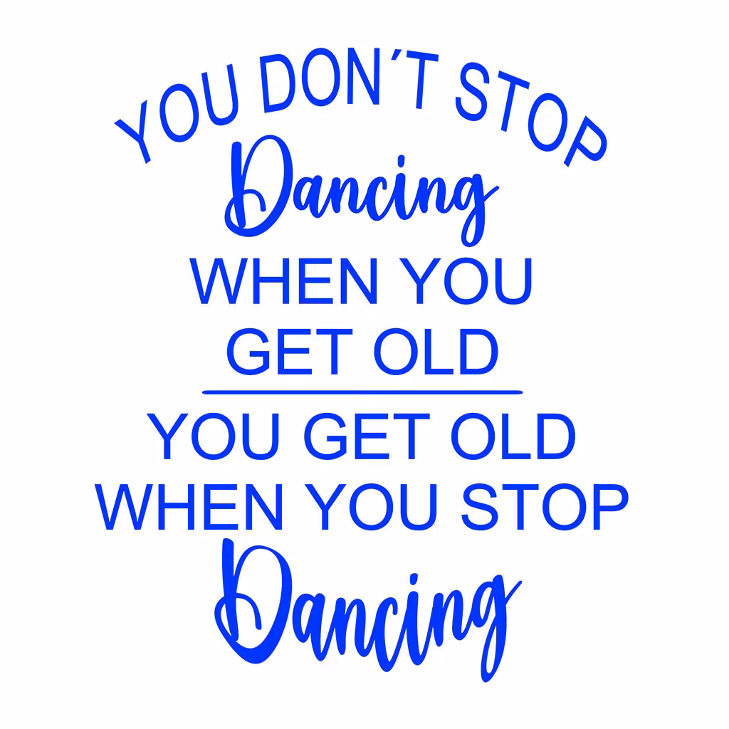 Texter:  You don´t stop dancing when you get old