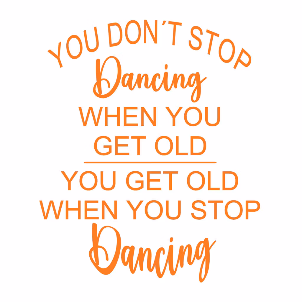 Texter:  You don´t stop dancing when you get old