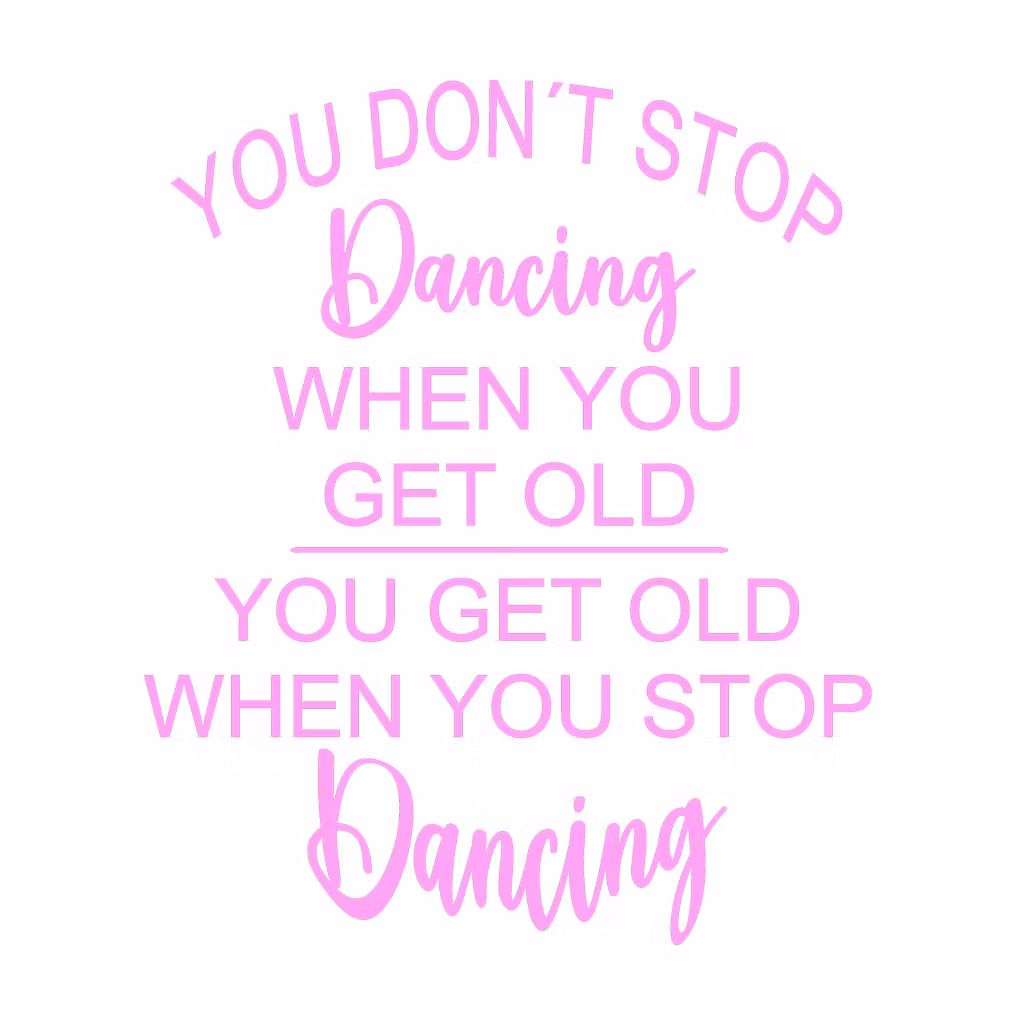Texter:  You don´t stop dancing when you get old