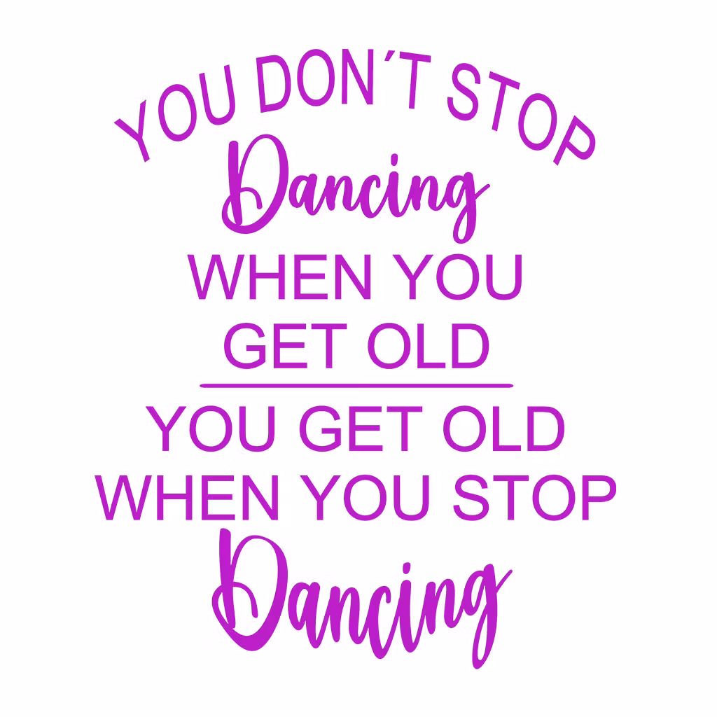 Texter:  You don´t stop dancing when you get old