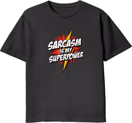 Sarcasm is my Superpower t-shirt