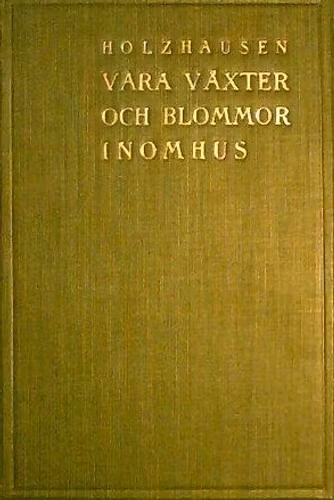 Axel Holzhausen Våra växter och blommor inomhus. 1924