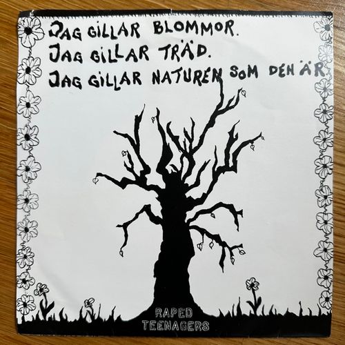 RAPED TEENAGERS ag Gillar Blommor. Jag Gillar Träd. Jag Gillar Naturen Som Den Är. (Self released - Sweden original) (VG) 7"