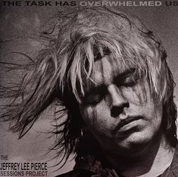 Various – The Task Has Overwhelmed Us (The Jeffrey Lee Pierce Sessions Project)