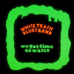 White Trash Blues Band - We Got Time To Waste (LP)