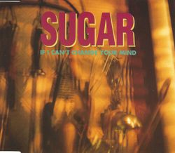 Sugar  – If I Can't Change Your Mind. Cdep