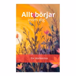 Allt börjar inom dig! Hur tankar, känslor och din attityd formar ditt dagliga liv!