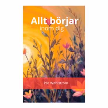 Allt börjar inom dig! Hur tankar, känslor och din attityd formar ditt dagliga liv!