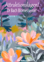 Attraktionslagen & Dr Bach Blomessenser - EBOK - Om att förstå dina känslors språk och använda dem som en magnetisk kraft i skapandet av din verklighet!