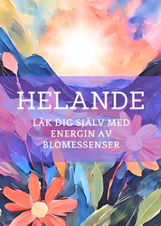 HELANDE för kropp & själ - Läk dig själv med energin av blomessenser - EBOK - Blomessenser bygger på vetskapen att känslomässig obalans kan leda till fysiska sjukdomar.