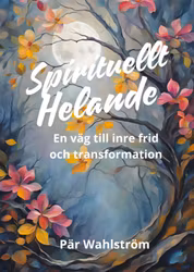 SPIRITUELLT HELANDE - En väg till inre frid och transformation - EBOK - Om du är redo att ta steget mot en djupare andlig förståelse och att läka på en djupare nivå!