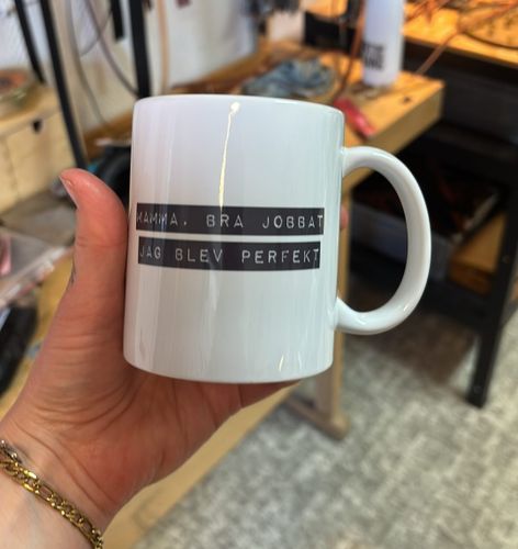 Mugg Mamma, bra jobbat, jag blev helt perfekt