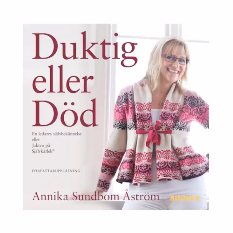 Duktig eller Död - En ledares självbekännelse eller jakten på Självkärlek