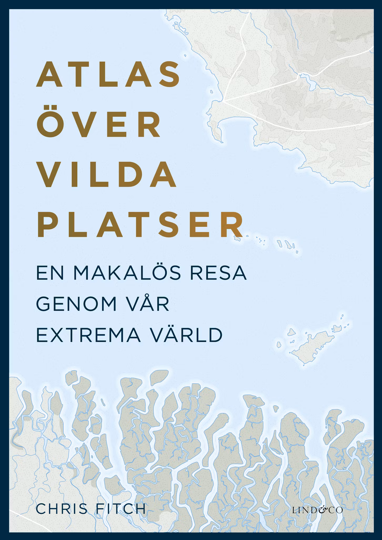 Atlas över vilda platser: En makalös resa genom vår extrema värld