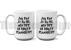 Mugg Jag Kan Ju ha Fel Men Det Är Högst Osannolikt