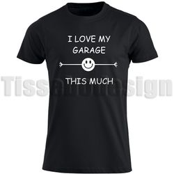 T-shirt I Love My Garage This Much