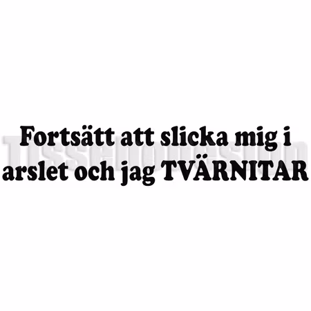 Bildekal Fortsätt Slicka Mig I Arslet Och Jag Tvärnitar