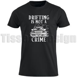 T-shirt Driftng Is Not A Crime