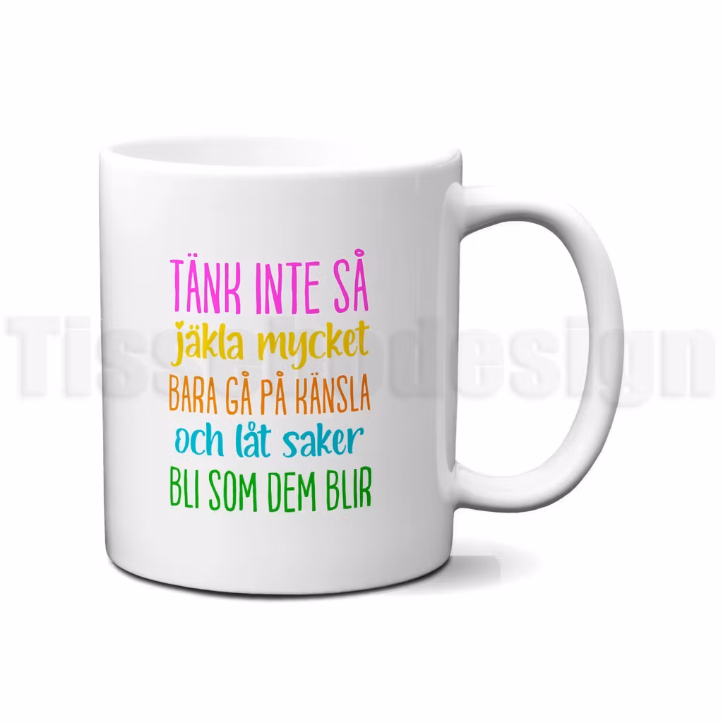 Mugg med texten tänk inte så jäkla mycket bara gå på känsla och låt saker bli som dem blir
