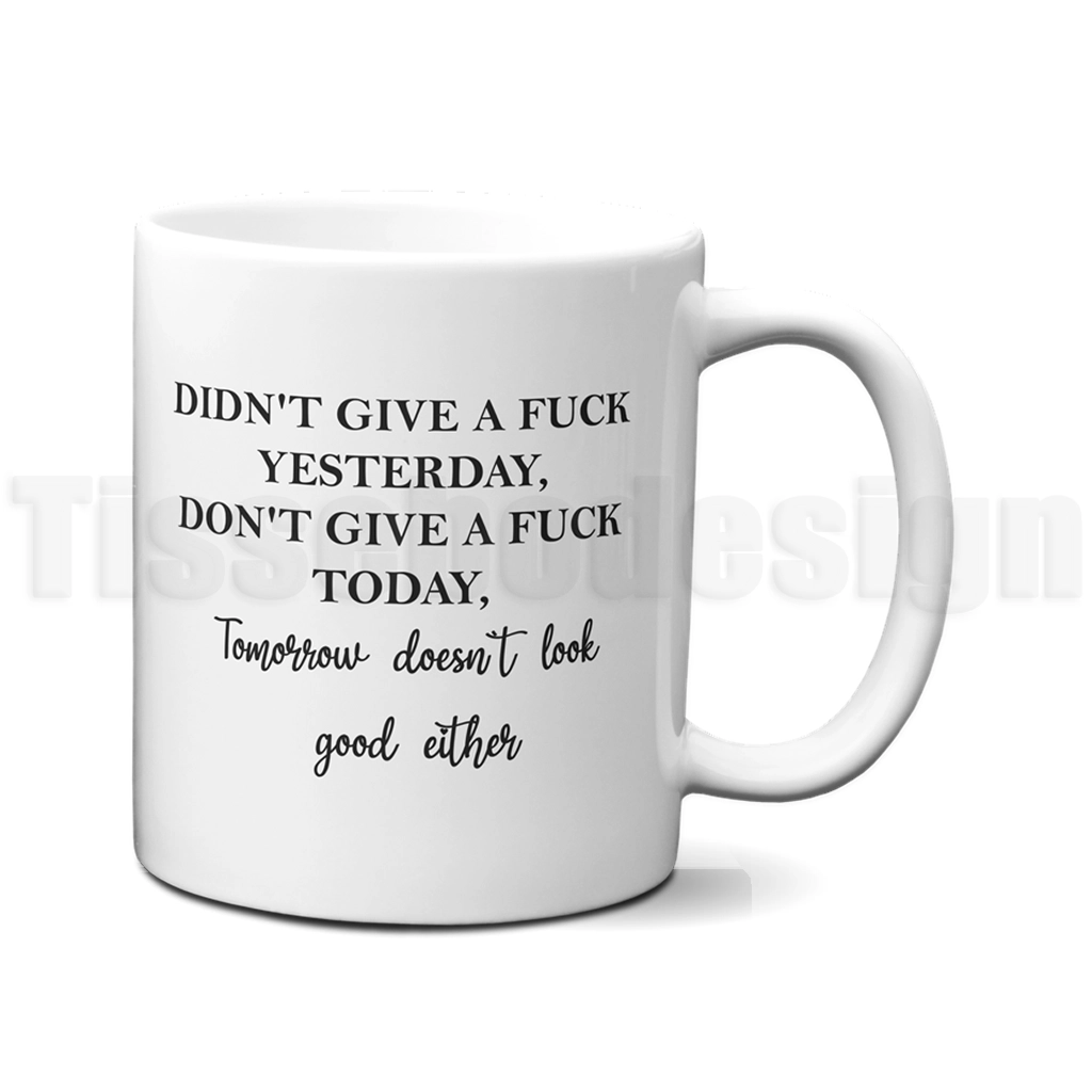 Vit mugg med texten DIDN'T GIVE A FUCK YESTERDAY, DON'T GIVE A FUCK TODAY, Tomorrow doesn't look good either i svart tryck