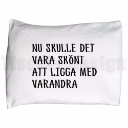 Örngott – Nu skulle det vara skönt att ligga med varandra