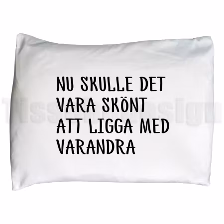 Örngott – Nu skulle det vara skönt att ligga med varandra