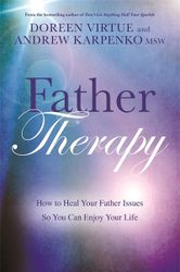 Father Therapy : How to Heal Your Father Issues So You Can Enjoy Your Life by Doreen Virtue & Andrew Karpenko MSW