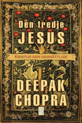 Deepak Chopra - Den tredje Jesus: Kristus den oersättlige