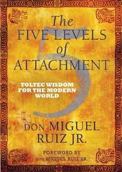 The Five Levels of Attachment  Toltec Wisdom for the Modern World av Don Miguel Ruiz Jr