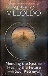 Mending The Past & Healing The Future With Soul Retrieval  by Ph D Alberto Villoldo