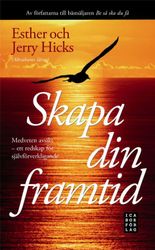 Ester & Jerry Hicks - Skapa din framtid : medveten avsikt - ett redskap för självförverkligande