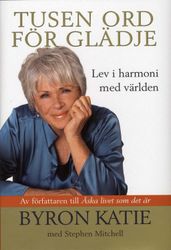 Tusen ord för glädje : lev i harmoni med världen  av Byron Katie, Stephen Mitchell