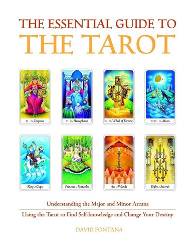 The Essential Guide to the Tarot  Understanding the Major and Minor Arcana - Using the Tarot the Find Self-knowledge and Change Your Destiny by David Fontana