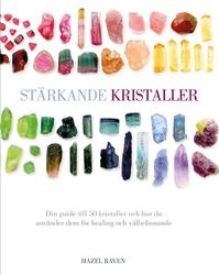 Stärkande kristaller : din guide till 50 kristaller och hur du använder dem för healing och välbefinnande  av Hazel Raven