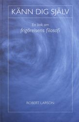 Känn dig själv : en bok om frigörelsens filosofi av Robert Larson