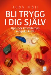 Bli trygg i dig själv : upptäck kristallernas magiska kraft av Judy Hall
