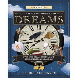 Llewellyn's Complete Dictionary of Dreams Over 1,000 Dream Symbols and Their Universal Meanings by Michael Lennox