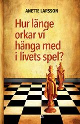 Hur länge orkar vi hänga med i livets spel? av Anette Larsson